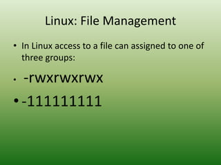• In Linux access to a file can assigned to one of
three groups:
• -rwxrwxrwx
•-111111111
Linux: File Management
 