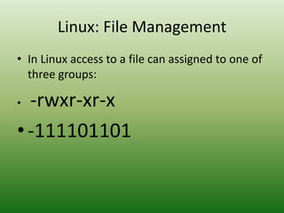 • In Linux access to a file can assigned to one of
three groups:
• -rwxr-xr-x
•-111101101
Linux: File Management
 