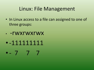 • In Linux access to a file can assigned to one of
three groups:
• -rwxrwxrwx
•-111111111
•- 7 7 7
Linux: File Management
 