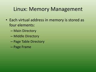 Linux: Memory Management
• Each virtual address in memory is stored as
four elements:
– Main Directory
– Middle Directory
– Page Table Directory
– Page Frame
 