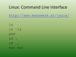 Linux: Command Line Interface
http://www.masswerk.at/jsuix/
ls
ls –la
pwd
cd .
cd ..
man man
 