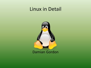 Linux in Detail
Damian Gordon
 