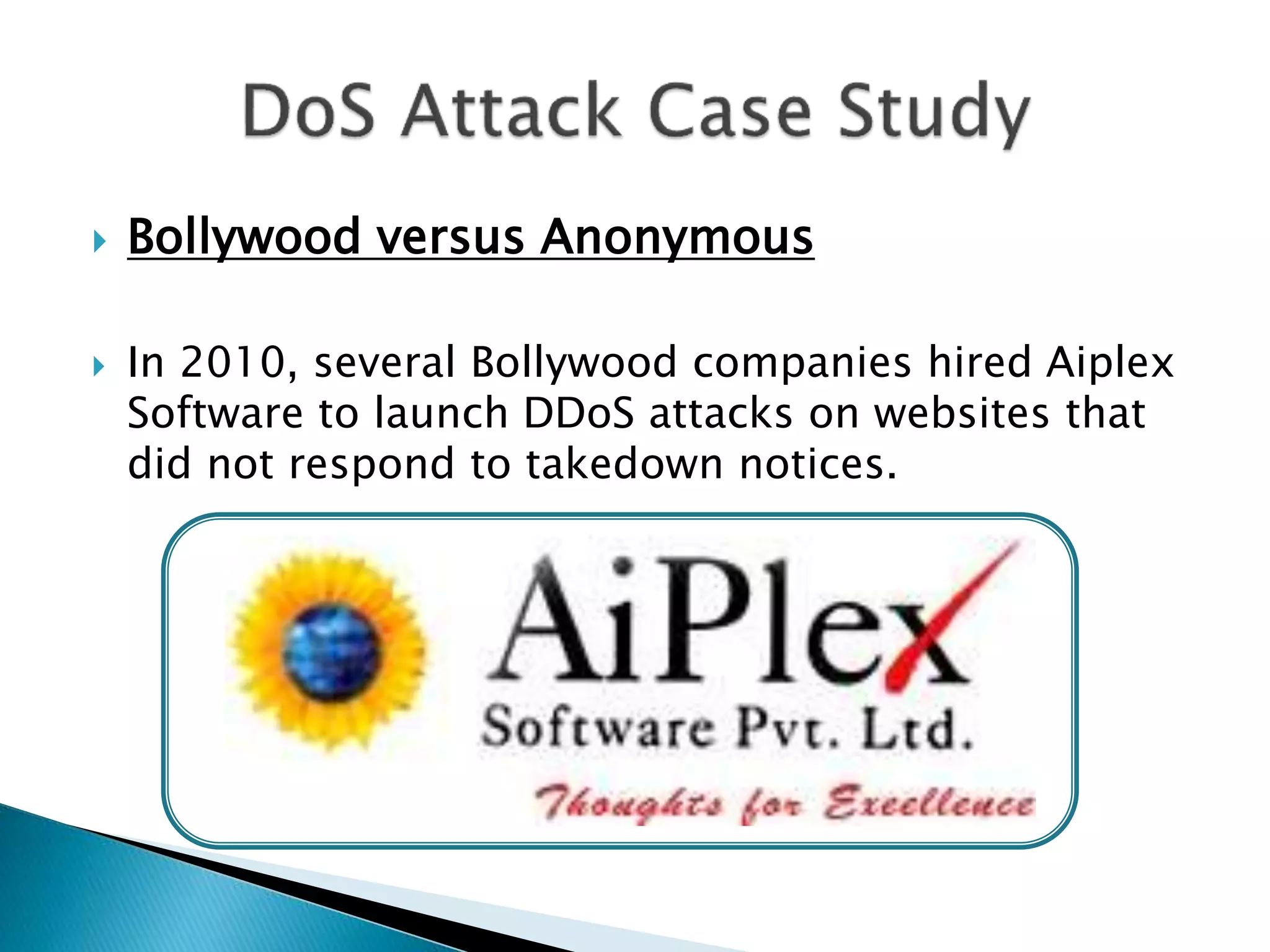  Bollywood versus Anonymous
 In 2010, several Bollywood companies hired Aiplex
Software to launch DDoS attacks on websites that
did not respond to takedown notices.
 