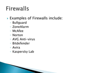  Examples of Firewalls include:
◦ Bullguard
◦ ZoneAlarm
◦ McAfee
◦ Norton
◦ AVG Anti-virus
◦ Bitdefender
◦ Avira
◦ Kaspersky Lab
 