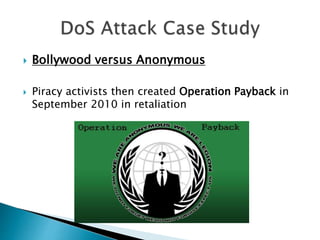  Bollywood versus Anonymous
 Piracy activists then created Operation Payback in
September 2010 in retaliation
 