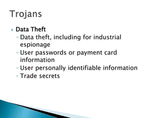  Data Theft
◦ Data theft, including for industrial
espionage
◦ User passwords or payment card
information
◦ User personally identifiable information
◦ Trade secrets
 
