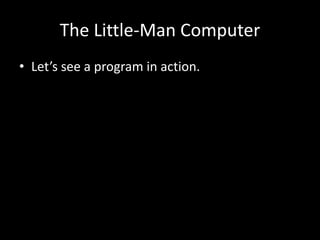 The Little-Man Computer
• Let’s see a program in action.
 