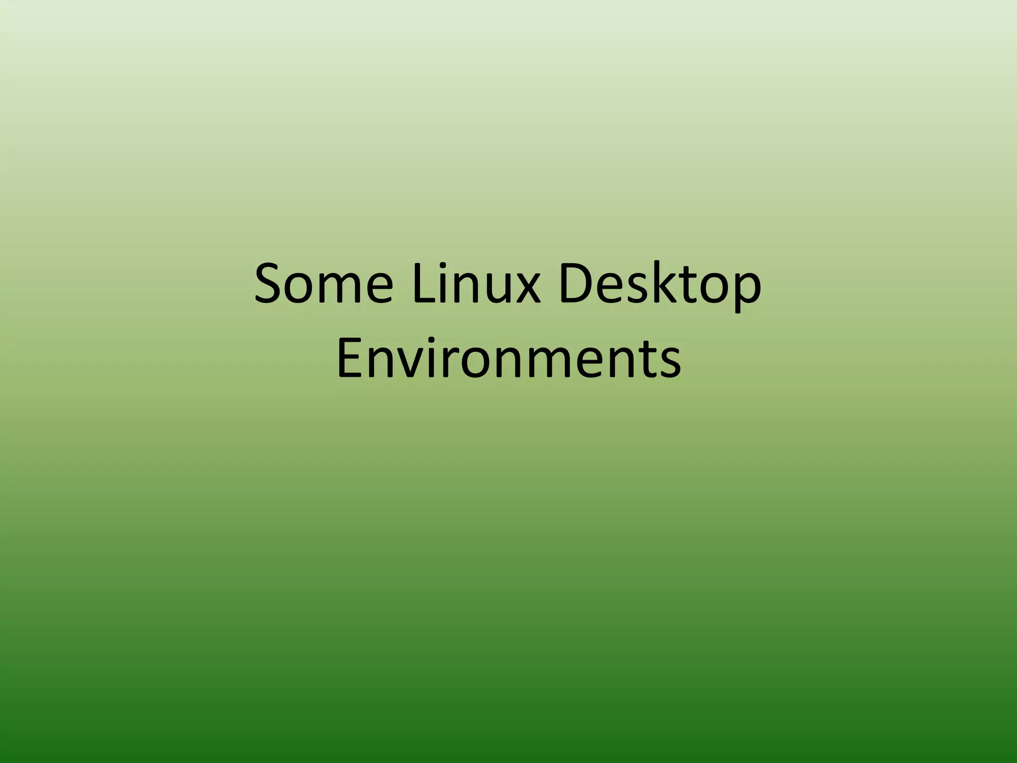 Some Linux Desktop
Environments
 