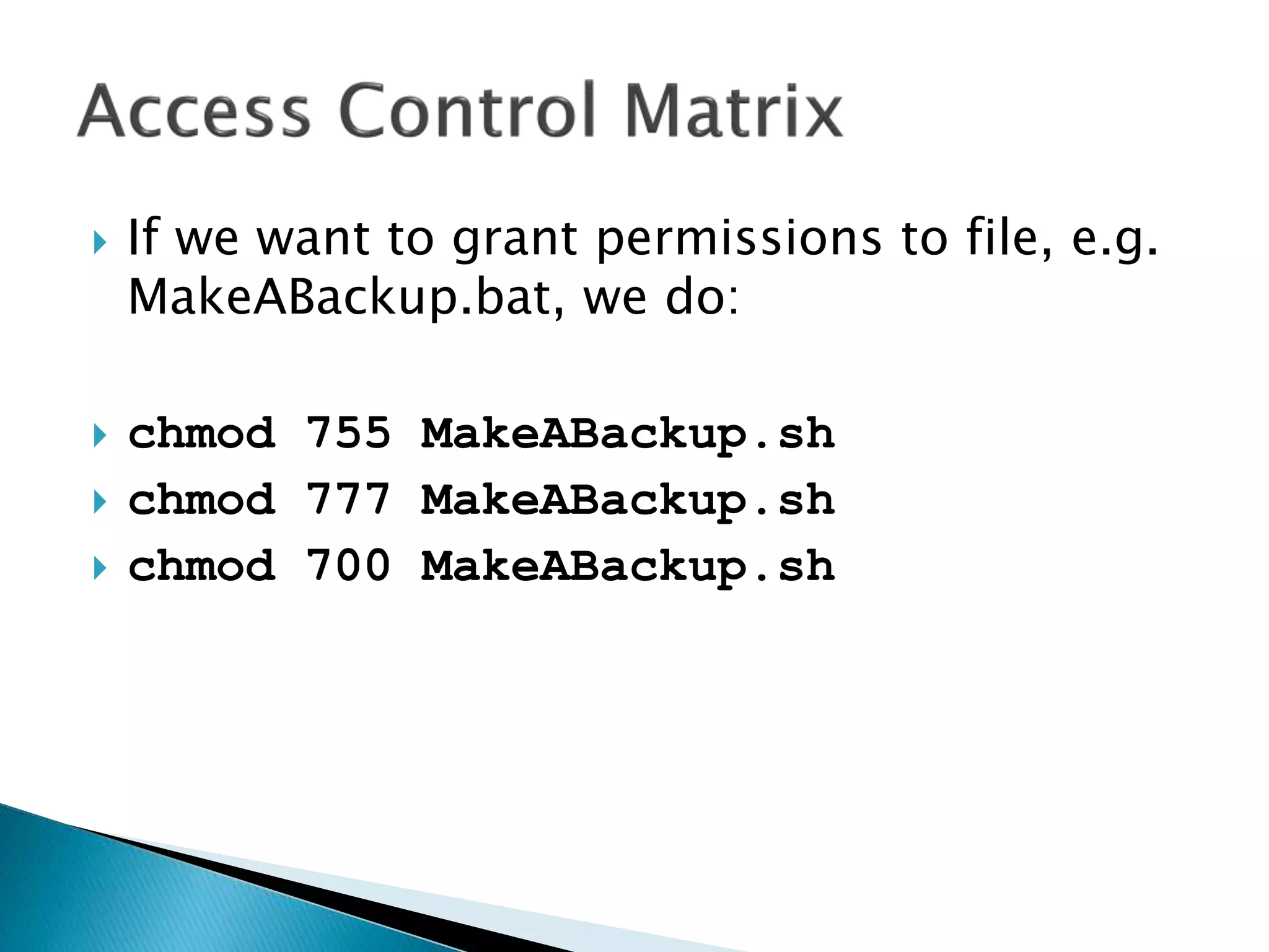 If we want to grant permissions to file, e.g.
MakeABackup.bat, we do:
 chmod 755 MakeABackup.sh
 chmod 777 MakeABackup.sh
 chmod 700 MakeABackup.sh
 