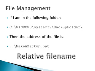  If I am in the following folder:
 C:WINDOWSsystem32BackupFolder
 Then the address of the file is:
 ..MakeABackup.bat
 