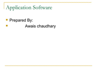Application Software
 Prepared By:
 Awais chaudhary
 