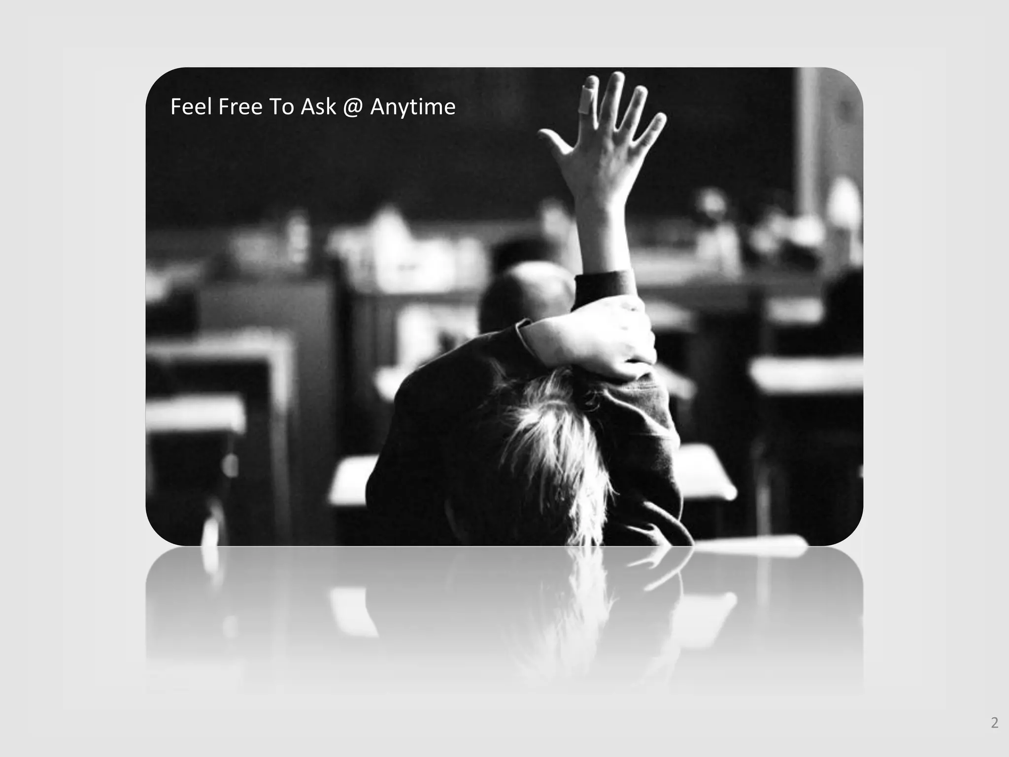 2
Feel Free To Ask @ Anytime
 