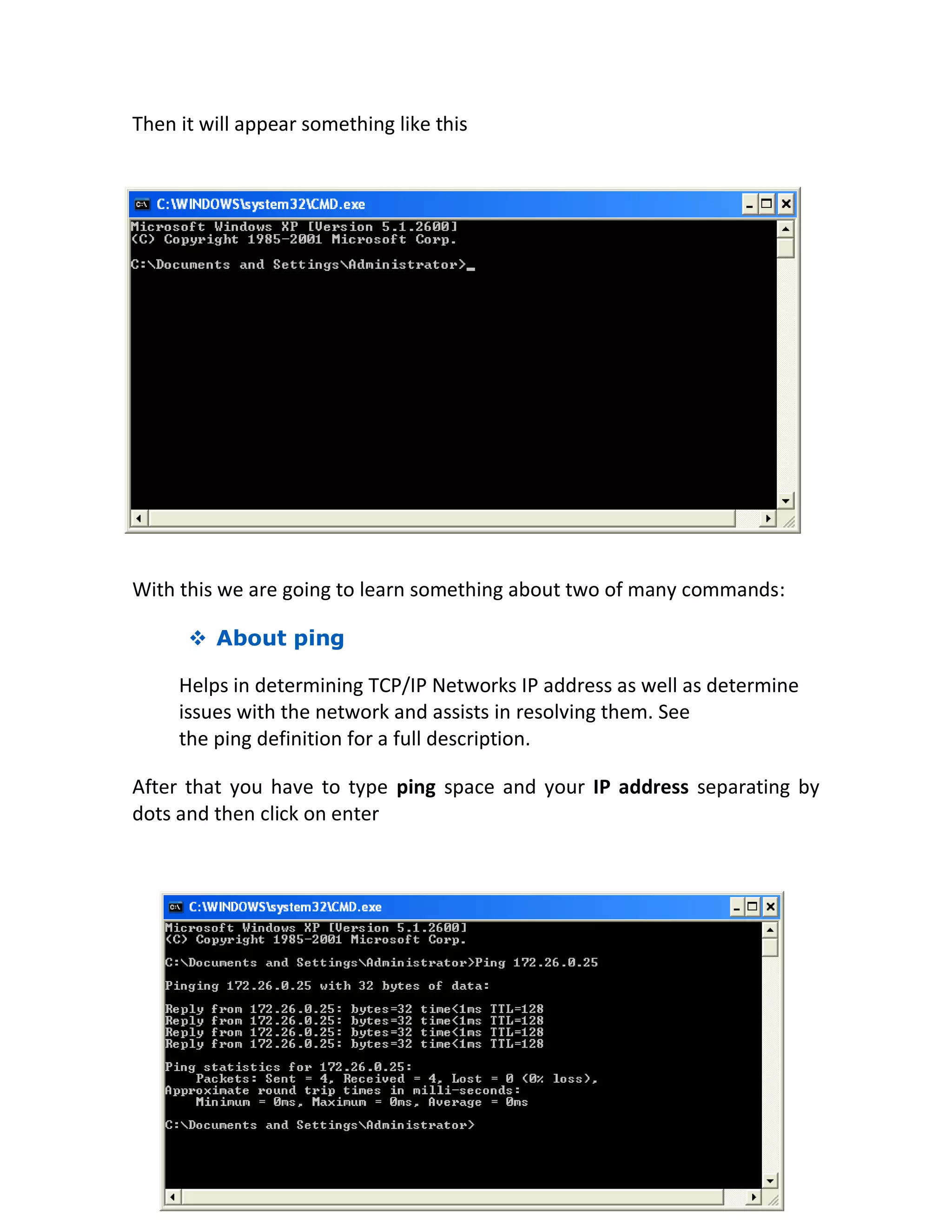 Then it will appear something like this
With this we are going to learn something about two of many commands:
 About ping
Helps in determining TCP/IP Networks IP address as well as determine
issues with the network and assists in resolving them. See
the ping definition for a full description.
After that you have to type ping space and your IP address separating by
dots and then click on enter
 