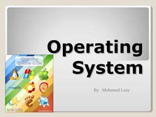 Operating
  System
    By Mohamed Loey
 
