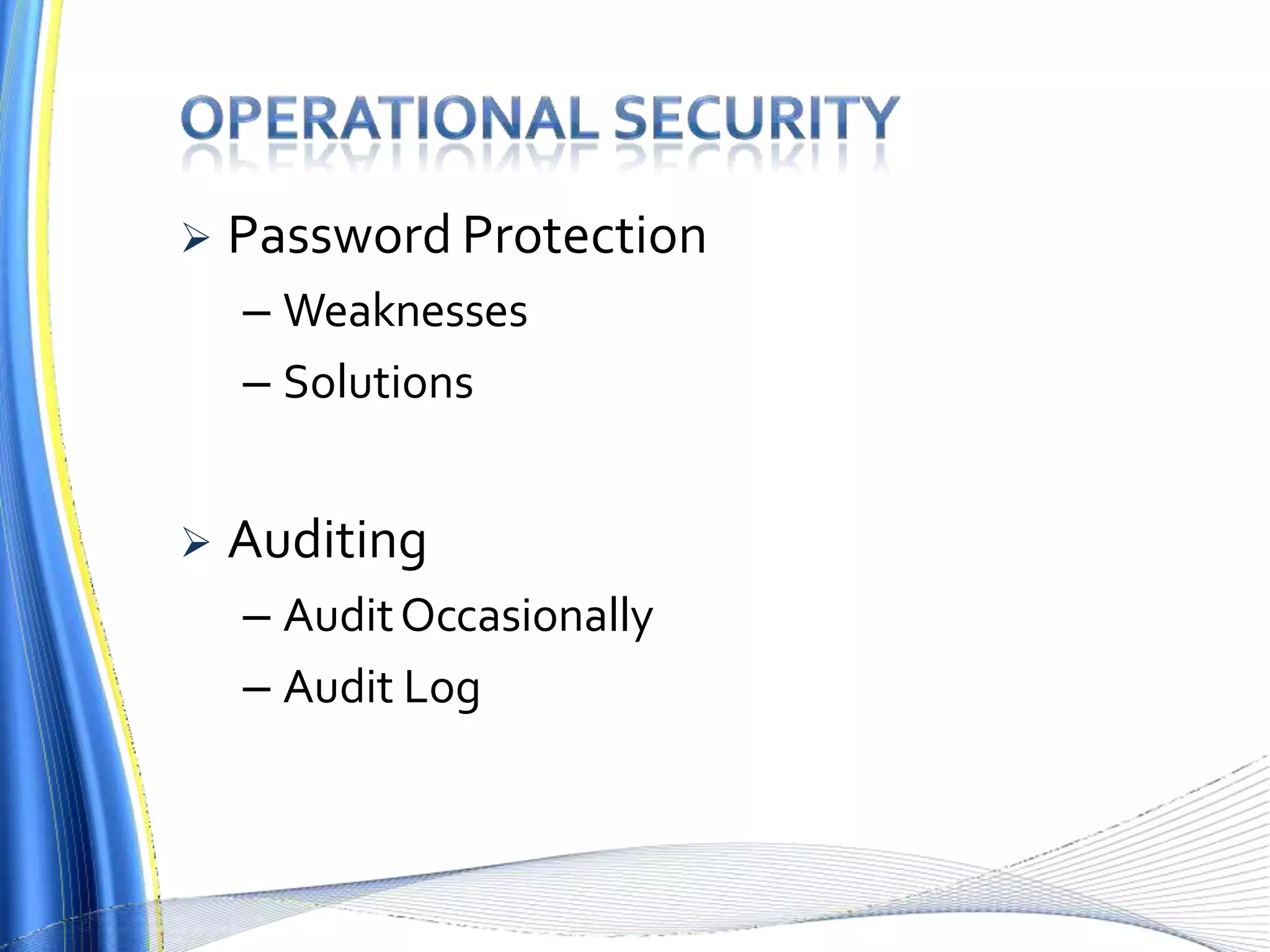  Password Protection
– Weaknesses
– Solutions
 Auditing
– AuditOccasionally
– Audit Log
 