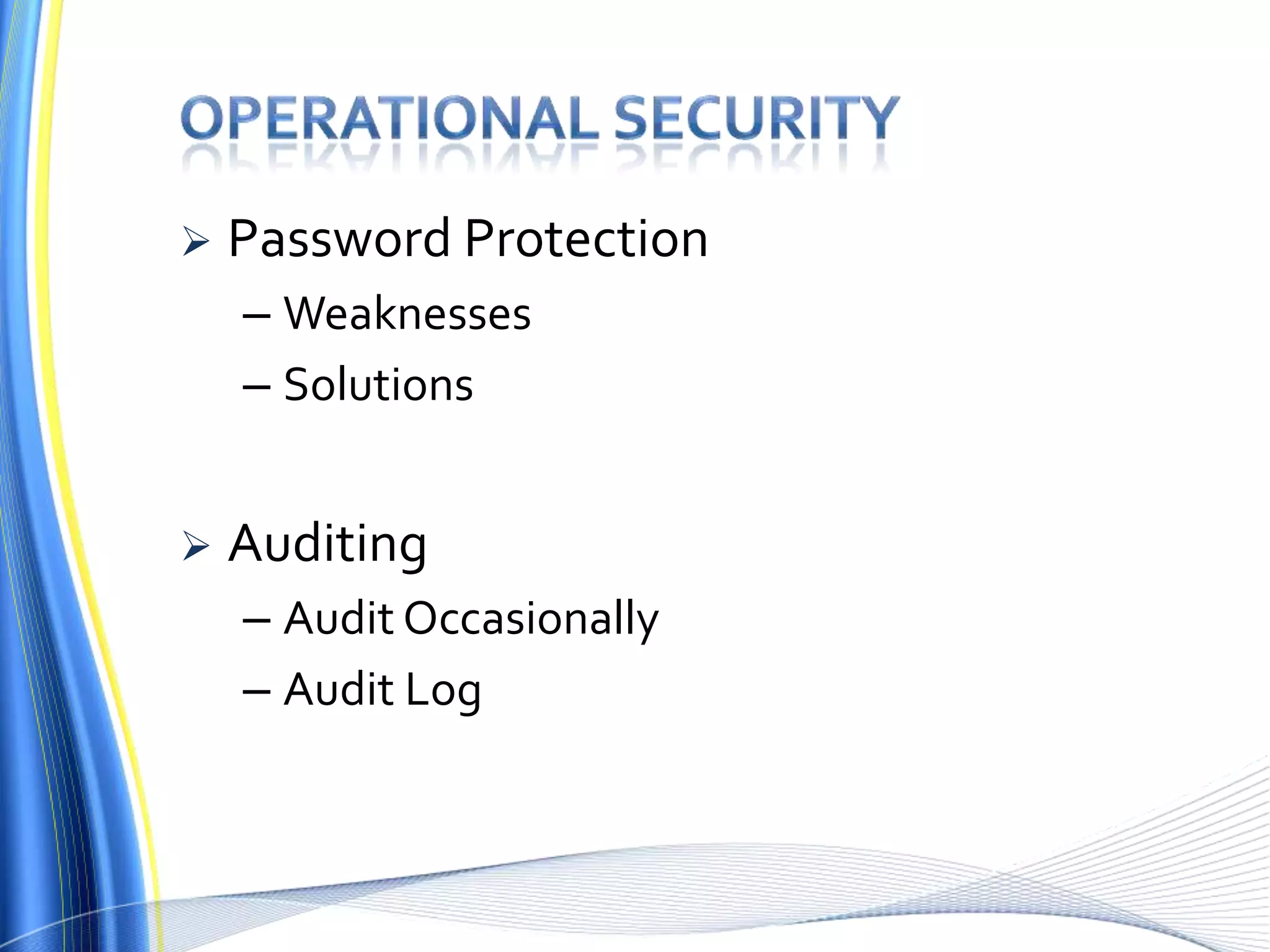  Password Protection
– Weaknesses
– Solutions
 Auditing
– Audit Occasionally
– Audit Log
 