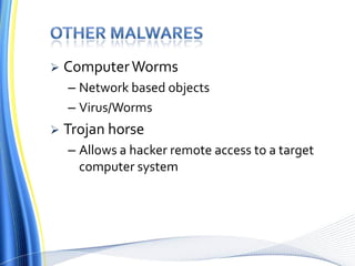  ComputerWorms
– Network based objects
– Virus/Worms
 Trojan horse
– Allows a hacker remote access to a target
computer system
 