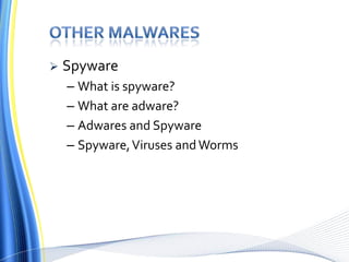  Spyware
– What is spyware?
– What are adware?
– Adwares and Spyware
– Spyware,Viruses andWorms
 