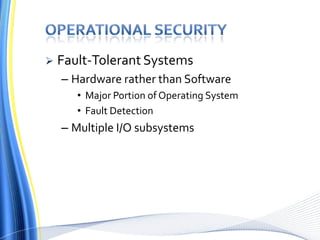  Fault-Tolerant Systems
– Hardware rather than Software
• Major Portion of Operating System
• Fault Detection
– Multiple I/O subsystems
 