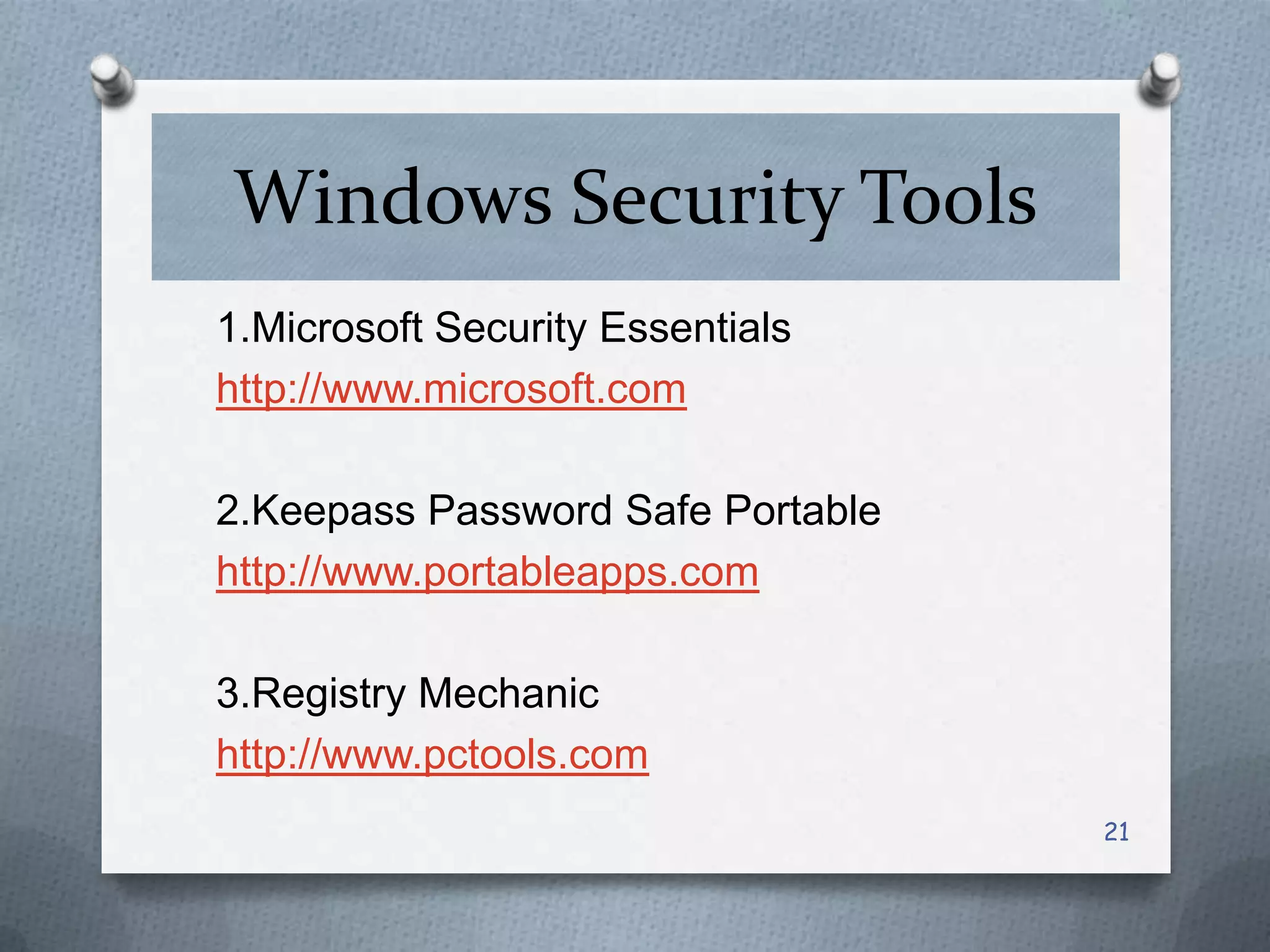 Windows Security Tools
1.Microsoft Security Essentials
http://www.microsoft.com
2.Keepass Password Safe Portable
http://www.portableapps.com
3.Registry Mechanic
http://www.pctools.com
21

 