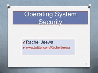 Operating System
Security
O Rachel Jeewa
O www.twitter.com/RachelJeewa

1

 