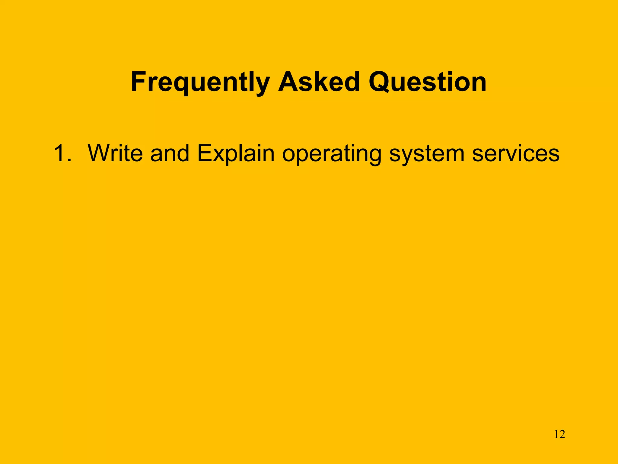 Frequently Asked Question

1. Write and Explain operating system services




                                             12
 