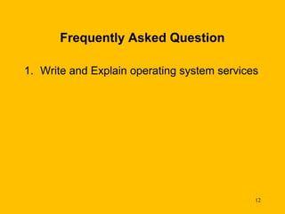 Frequently Asked Question

1. Write and Explain operating system services




                                             12
 