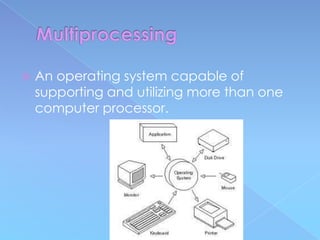    An operating system capable of
    supporting and utilizing more than one
    computer processor.
 