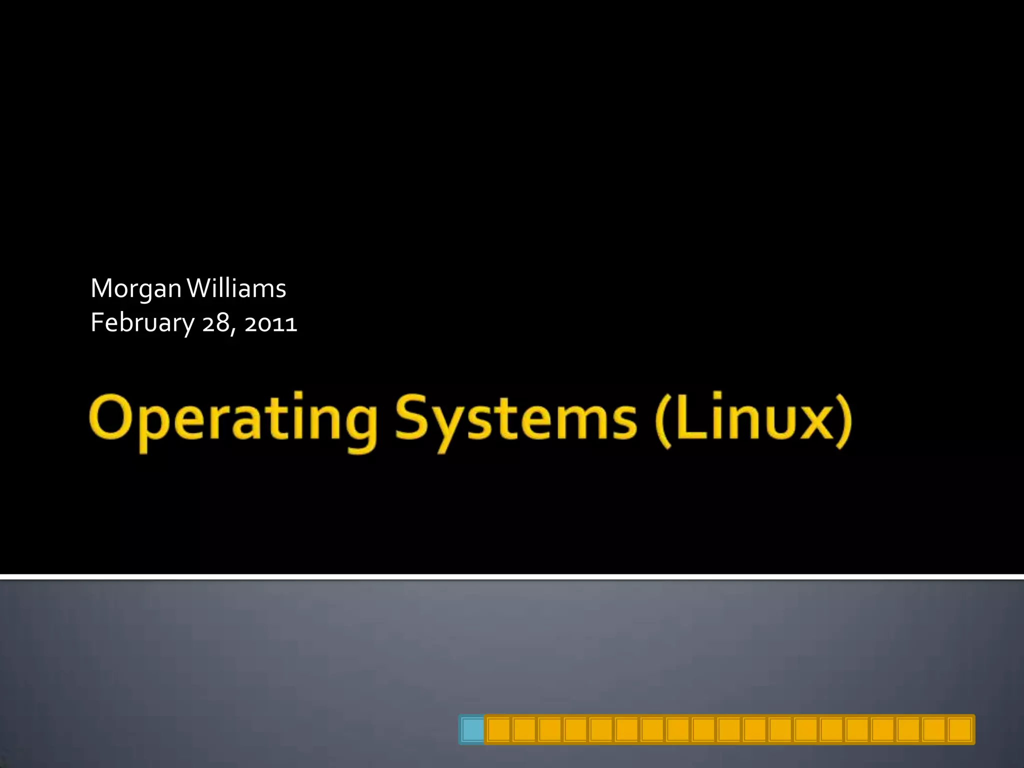Operating Systems (Linux)Morgan WilliamsFebruary 28, 2011