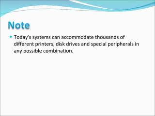 Today's systems can accommodate thousands of different printers, disk drives and special peripherals in any possible combination. 