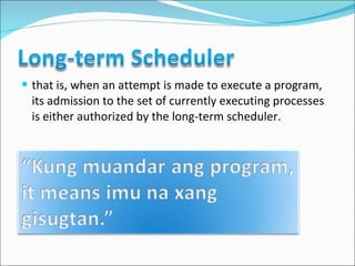 that is, when an attempt is made to execute a program, its admission to the set of currently executing processes is either authorized by the long-term scheduler.  