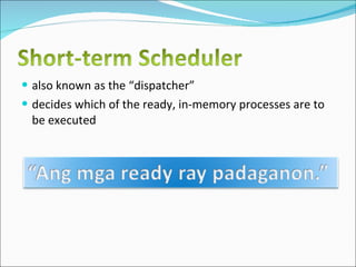 also known as the “dispatcher” decides which of the ready, in-memory processes are to be executed 