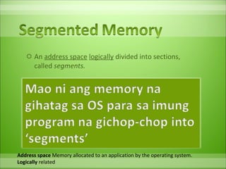An  address space   logically  divided into sections, called  segments.   Address space  Memory allocated to an application by the operating system. Logically  related 