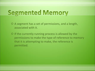 A segment has a set of permissions, and a length, associated with it.  If the currently running process is allowed by the permissions to make the type of reference to memory that it is attempting to make, the reference is permitted. 