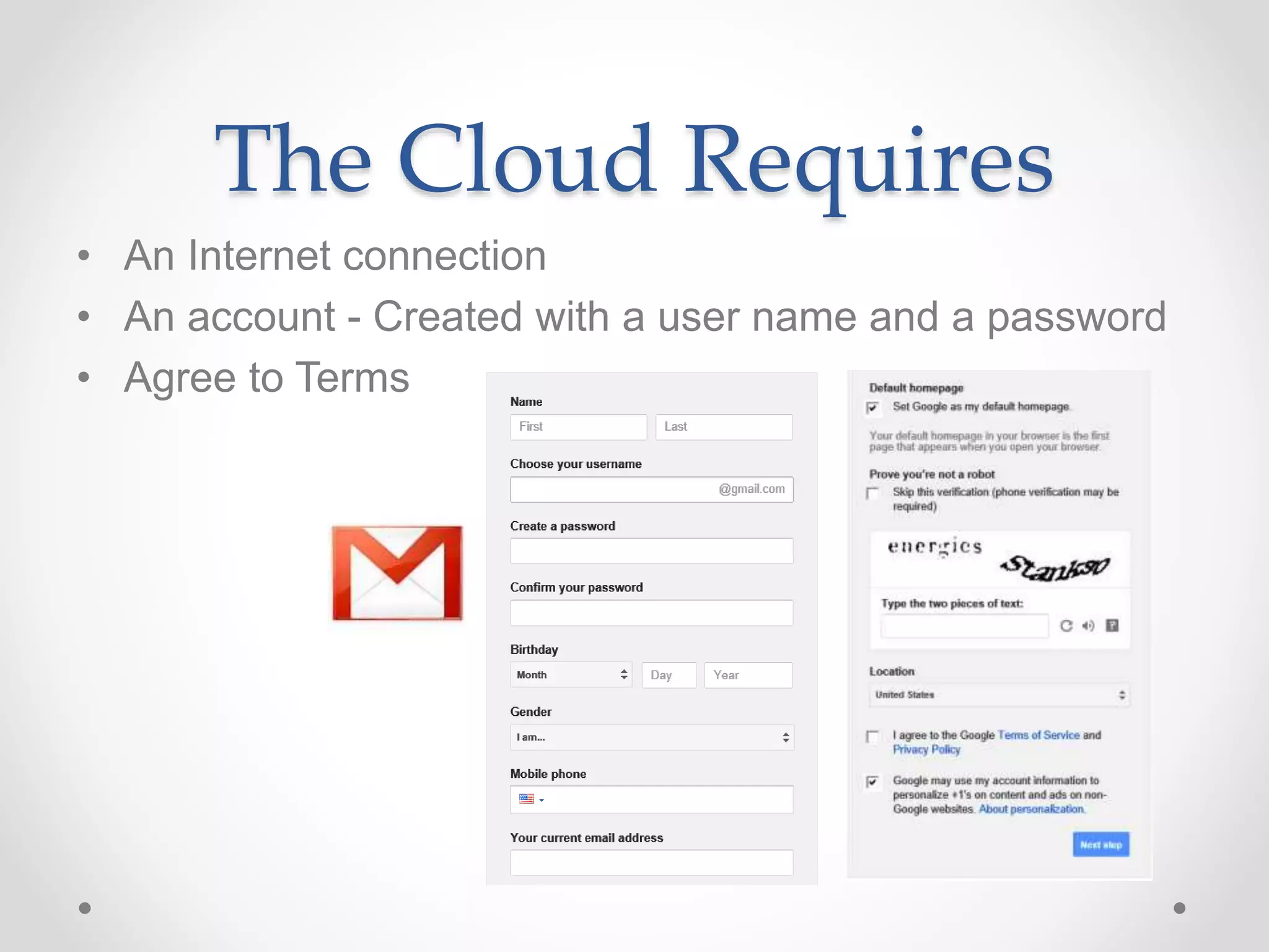 • An Internet connection
• An account - Created with a user name and a password
• Agree to Terms
The Cloud Requires
 