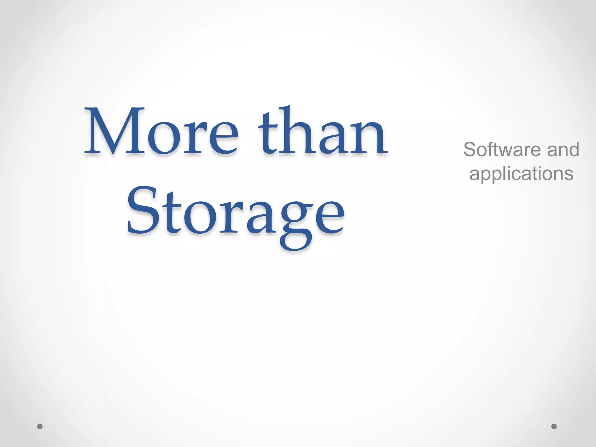 Software and
applications
More than
Storage
 