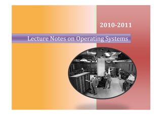 2010-2011
Lecture Notes on Operating Systems
 