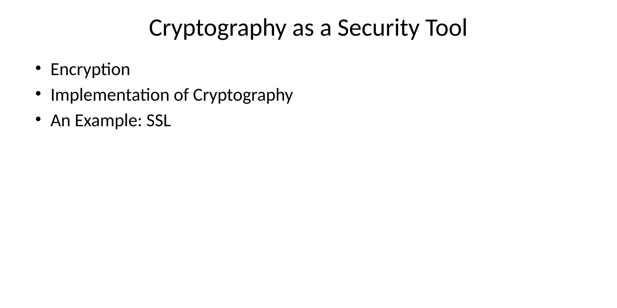 Cryptography as a Security Tool
• Encryption
• Implementation of Cryptography
• An Example: SSL
 