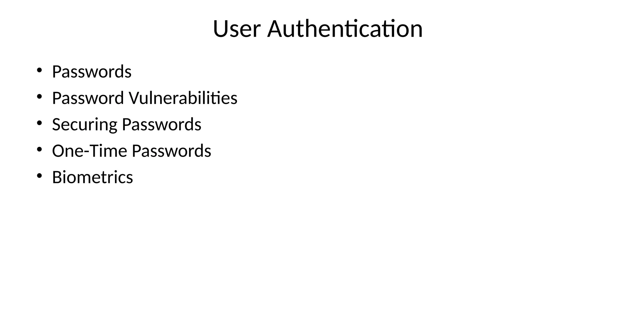 User Authentication
• Passwords
• Password Vulnerabilities
• Securing Passwords
• One-Time Passwords
• Biometrics
 
