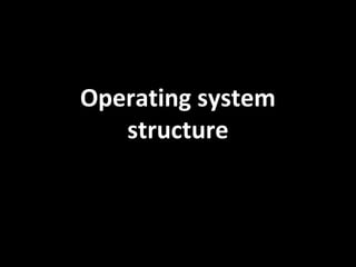 Operating system
structure
 