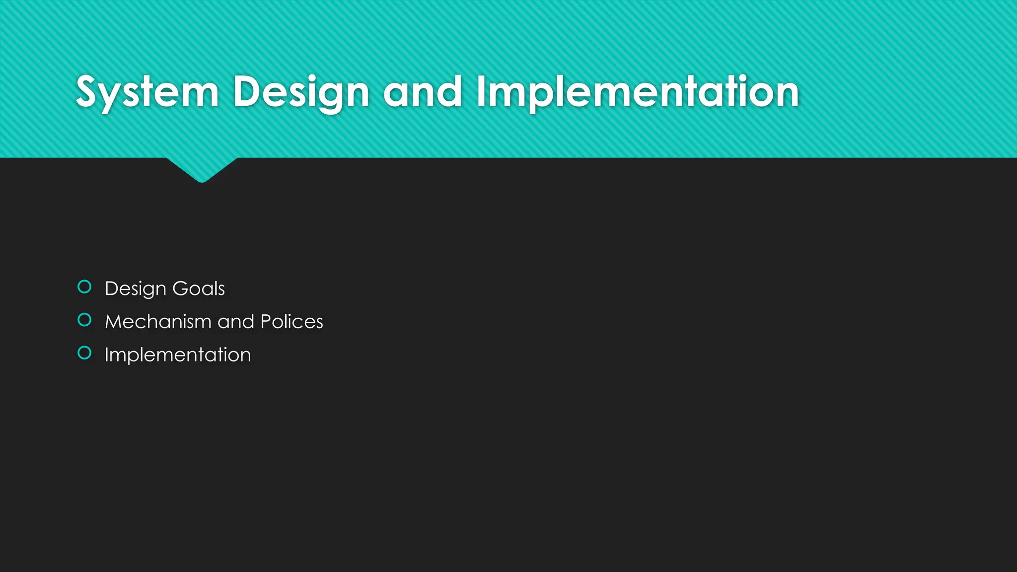 System Design and Implementation
 Design Goals
 Mechanism and Polices
 Implementation
 