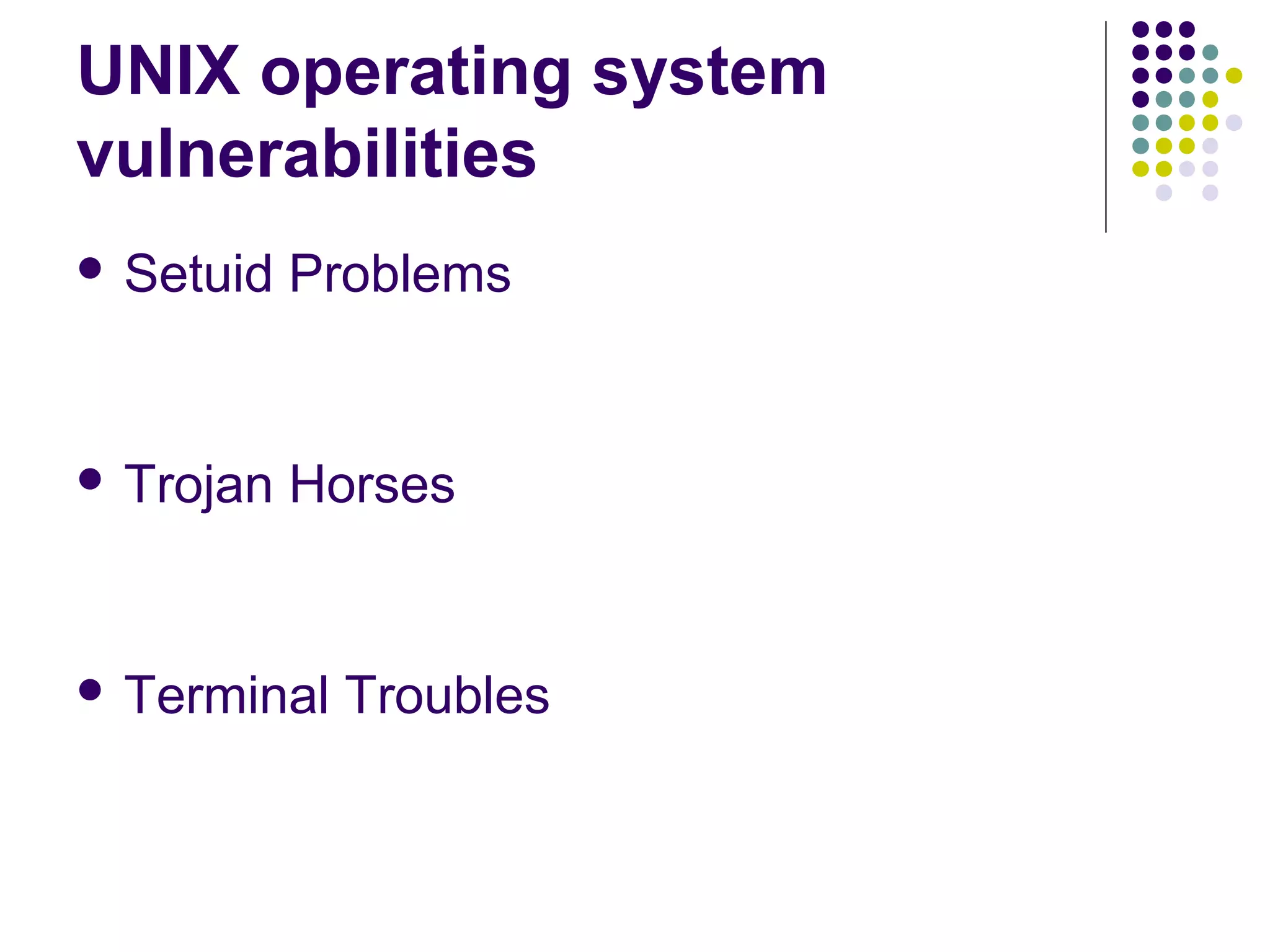 UNIX operating system
vulnerabilities
 Setuid   Problems


 Trojan   Horses


 Terminal   Troubles
 
