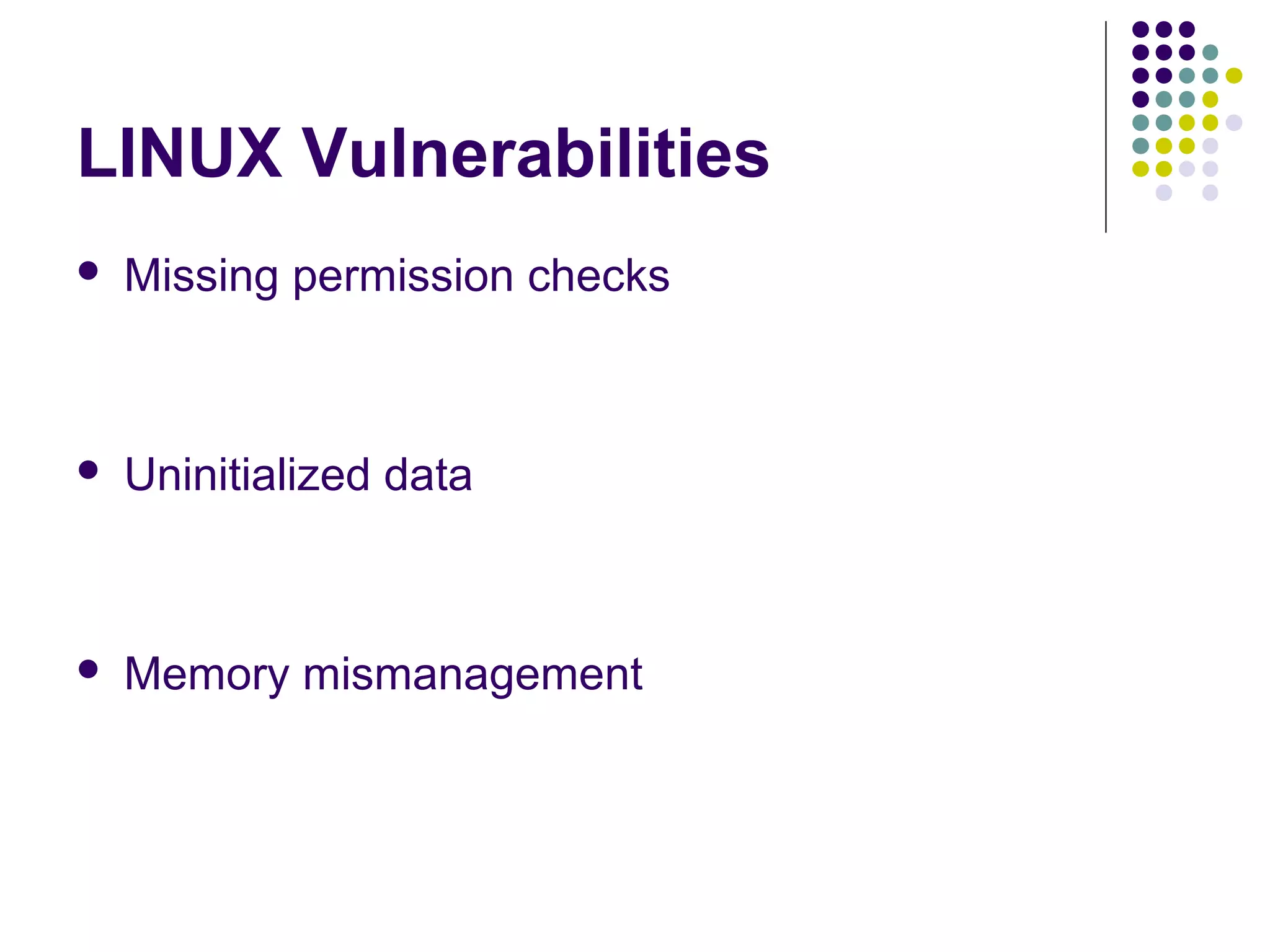 LINUX Vulnerabilities
   Missing permission checks



   Uninitialized data



   Memory mismanagement
 