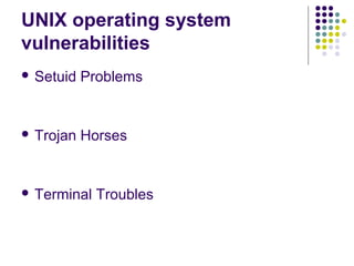 UNIX operating system
vulnerabilities
 Setuid   Problems


 Trojan   Horses


 Terminal   Troubles
 
