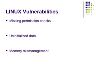 LINUX Vulnerabilities
   Missing permission checks



   Uninitialized data



   Memory mismanagement
 