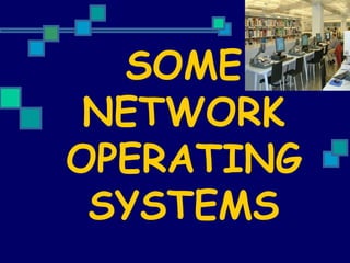 SOME NETWORK OPERATING SYSTEMS 