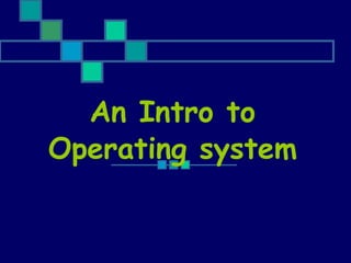 An Intro to Operating system 