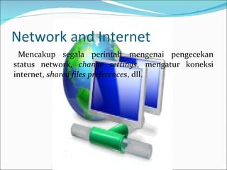 Network and Internet Mencakup segala perintah mengenai pengecekan status network,  change settings , mengatur koneksi internet,  shared files preferences , dll. 