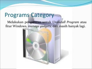 Programs Category Melakukan pengaturan untuk  Uninstall Program  atau fitur Windows,  manage gadgets,  dan masih banyak lagi. 