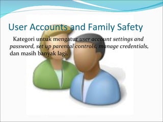 User Accounts and Family Safety Kategori untuk mengatur  user account settings and password, set up parental controls, manage credentials,  dan masih banyak lagi. 
